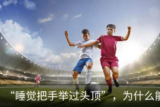 “睡觉把手举过头顶”，为什么能一觉到天亮？这些危害你不得不知