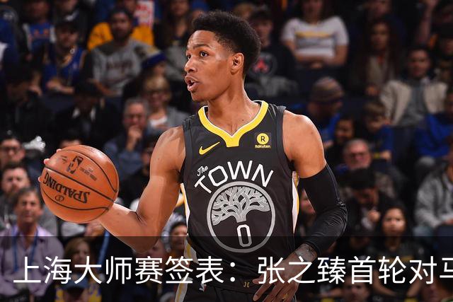上海大师赛签表：张之臻首轮对马哈奇，德约兹维列夫同半区