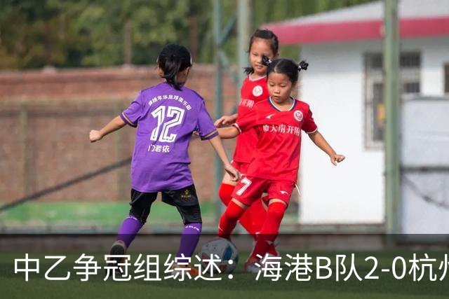 中乙争冠组综述：海港B队2-0杭州临平吴越，山西1-0贵州