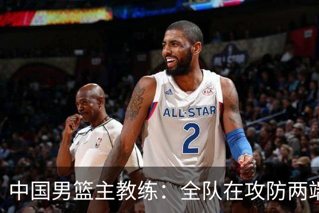 中国男篮主教练：全队在攻防两端出现了问题