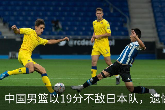 中国男篮以19分不敌日本队，遗憾告别决赛之路