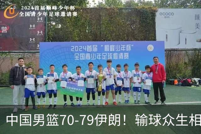 中国男篮70-79伊朗！输球众生相，胡明轩崔永熙无话可说，郭士强甩锅年轻球员
