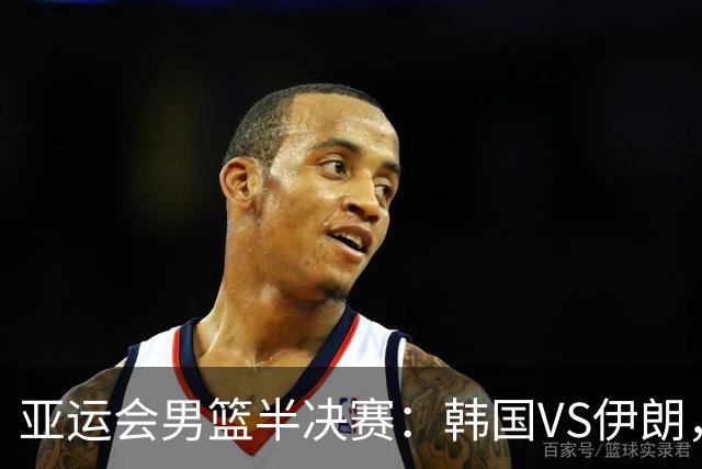 亚运会男篮半决赛：韩国VS伊朗，中国VS日本，比赛时间确定，谁能赢