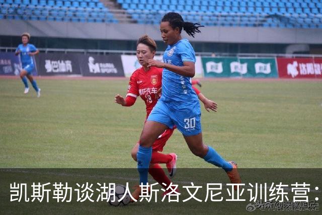 凯斯勒谈湖人斯洛文尼亚训练营：那种氛围是冠军球队的一部分