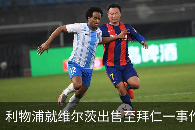 利物浦就维尔茨出售至拜仁一事作出决定！
