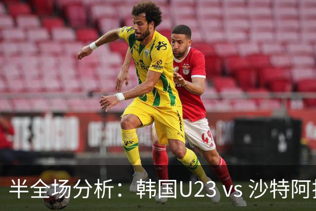 半全场分析：韩国U23 vs 沙特阿拉伯U23，主胜可期