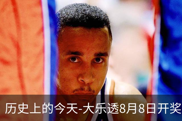 历史上的今天-大乐透8月8日开奖号码汇总