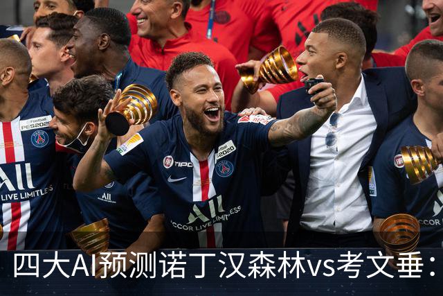 四大AI预测诺丁汉森林vs考文垂：各家均认为考文垂继续连败