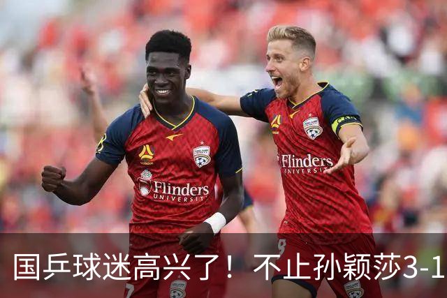 国乒球迷高兴了！不止孙颖莎3-1晋级，更在于以下三点太提气
