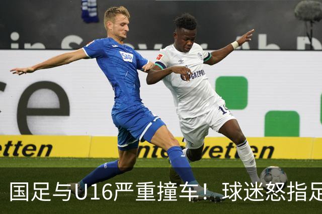 国足与U16严重撞车！球迷怒指足协：没脑子么？干嘛吃的 邵佳一：打好过程和结果