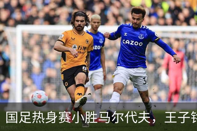 国足热身赛小胜马尔代夫，王子铭帽子戏法引关注，昔日辉煌与如今的比较