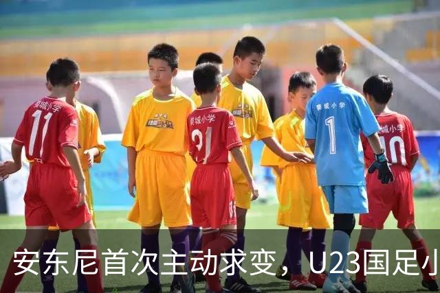 安东尼首次主动求变，U23国足小组赛末战变阵，两人主力或将难保