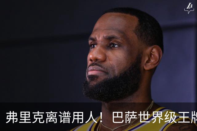 弗里克离谱用人！巴萨世界级王牌彻底被弃！切尔西坐等冬窗捡漏