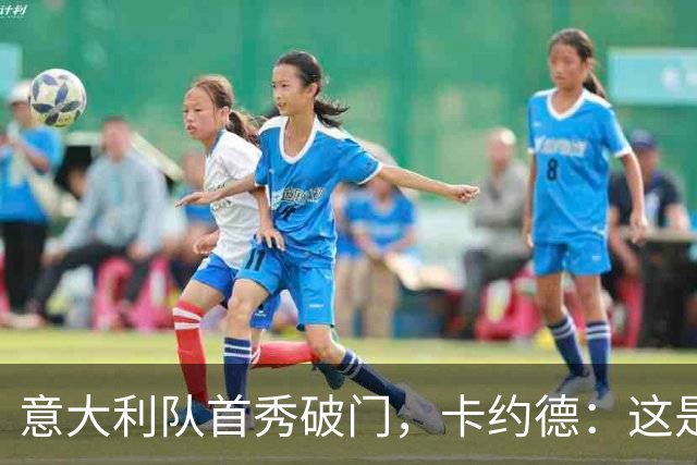 意大利队首秀破门，卡约德：这是我人生中从未预料到的时刻
