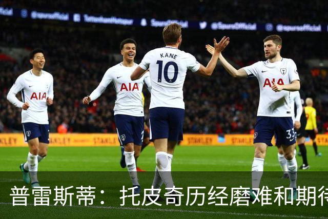 普雷斯蒂：托皮奇历经磨难&期待他重返赛场 他和索伯训练量受限