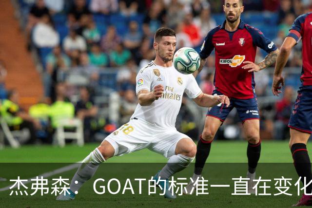 杰弗森：GOAT的标准一直在变化 但詹姆斯是难以复制的存在
