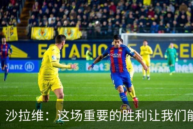 沙拉维：这场重要的胜利让我们能回到圣西罗比赛，接下来需要拿分