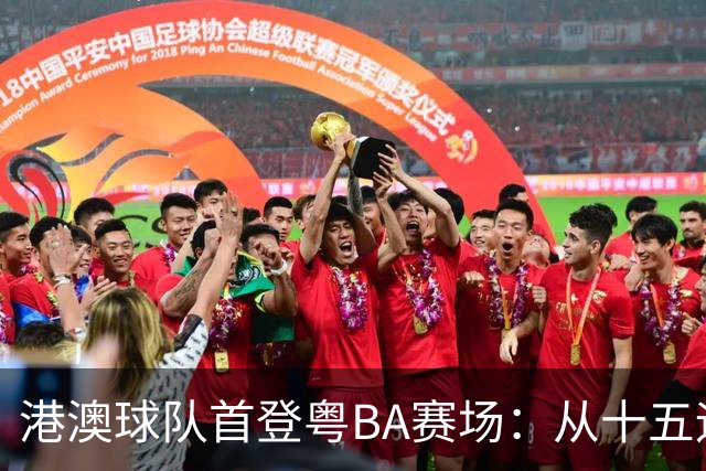 港澳球队首登粤BA赛场：从十五运到全明星，这场同台意义重大