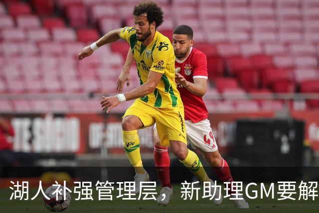 湖人补强管理层，新助理GM要解决替补席最大顽疾