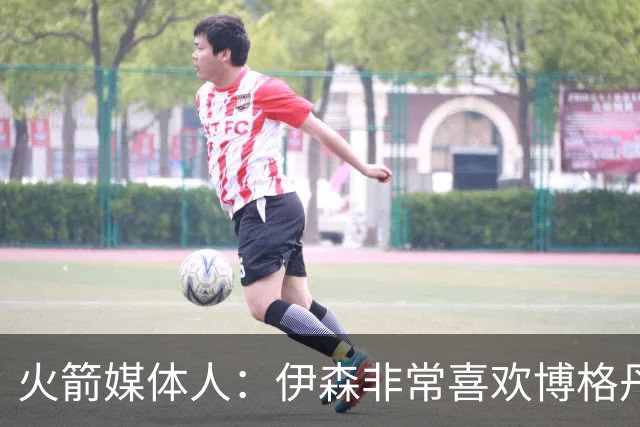 火箭媒体人：伊森非常喜欢博格丹，他们会组成一个新的组合？
