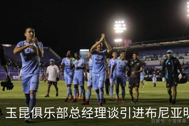 玉昆俱乐部总经理谈引进布尼亚明：100万转会费+二次转会分成