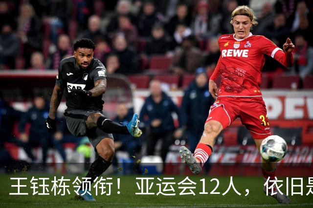王钰栋领衔！亚运会12人，依旧是下届U23亚洲杯+奥运会适龄球员！