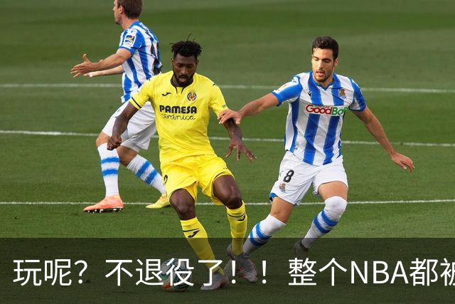 玩呢？不退役了！！整个NBA都被骗了！