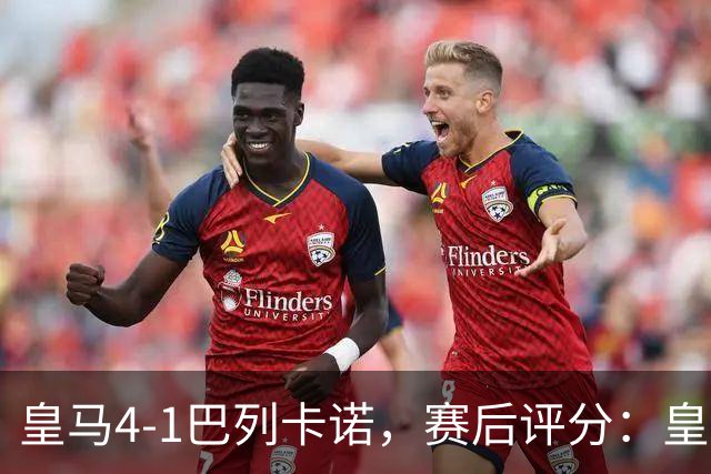 皇马4-1巴列卡诺，赛后评分：皇马10号排第一