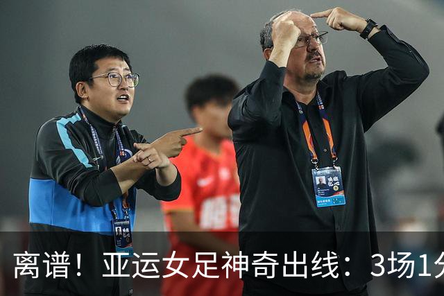 离谱！亚运女足神奇出线：3场1分丢10球，淘汰赛战中国女足