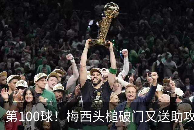 第100球！梅西头槌破门又送助攻，迈阿密国际2比0夺冠