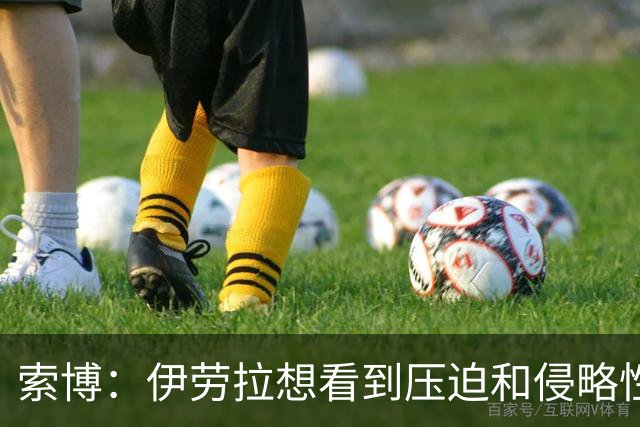 索博：伊劳拉想看到压迫和侵略性，这简直是为我量身定制的