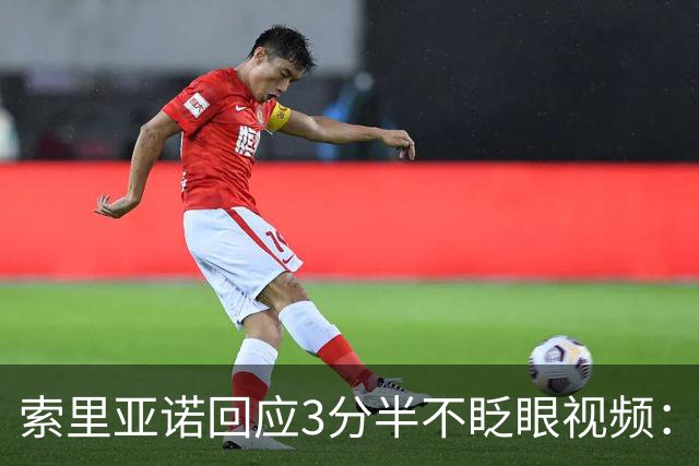索里亚诺回应3分半不眨眼视频：没有使用AI，完全是我本人