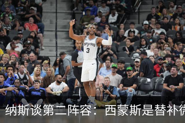 纳斯谈第二阵容：西蒙斯是替补微波炉 波普能在攻防做出贡献