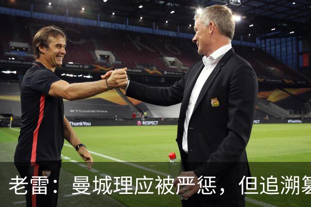 老雷：曼城理应被严惩，但追溯篡改历史成绩简直是疯了
