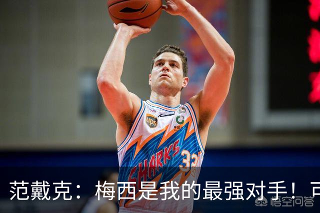 范戴克：梅西是我的最强对手！可以是历史第一人！
