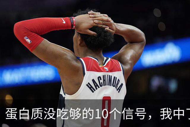 蛋白质没吃够的10个信号，我中了8个，看看你中了几个？