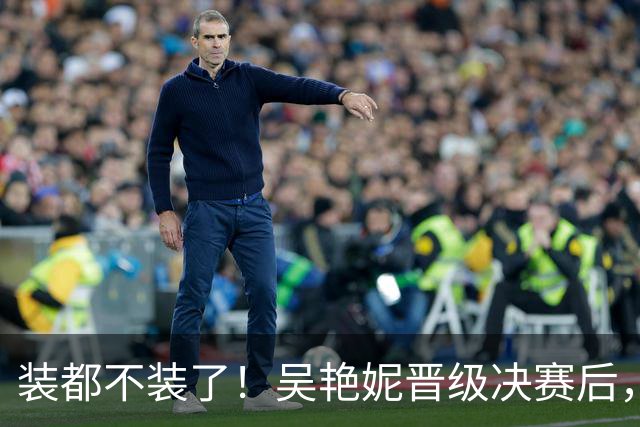 装都不装了！吴艳妮晋级决赛后，恶心一幕出现，王楚钦也惨遭连累