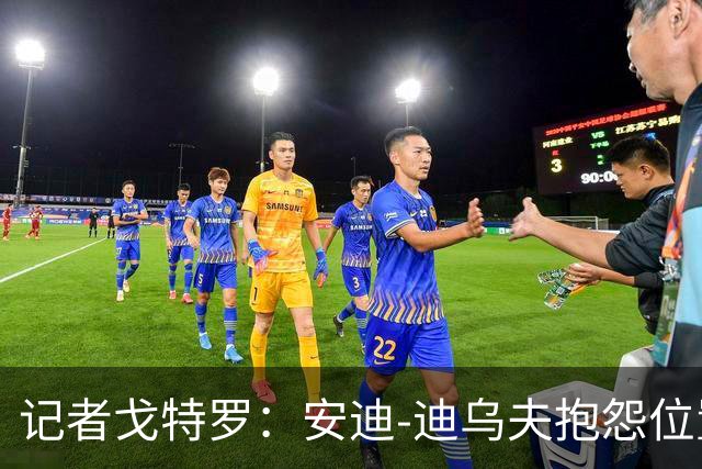 记者戈特罗：安迪-迪乌夫抱怨位置不合时宜