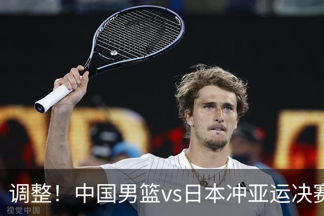 调整！中国男篮vs日本冲亚运决赛时间有变，CCTV5直播，有2大挑战