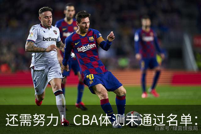 还需努力！CBA体测未通过名单：王哲林、沈梓捷、李慕豪在列