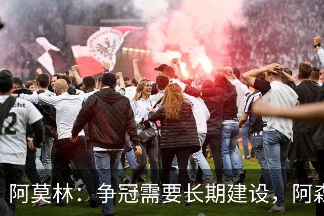 阿莫林：争冠需要长期建设，阿森纳、国米和尤文都用了很多年