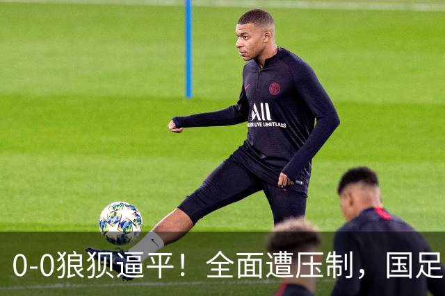 0-0狼狈逼平！全面遭压制，国足赢球难了，韦世豪与对手爆发冲突