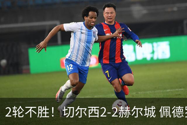 2轮不胜！切尔西2-2赫尔城 佩德罗传射罗杰斯闪击 蓝军4轮丢9球
