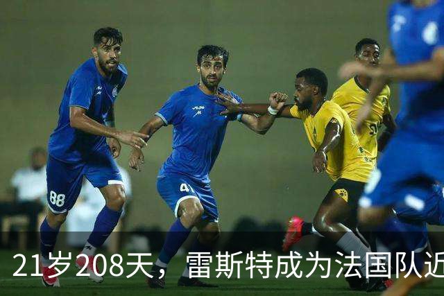 21岁208天，雷斯特成为法国队近53年来最年轻出场门将