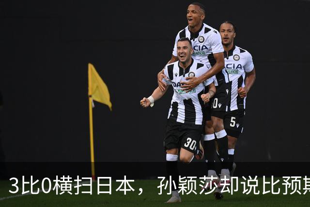 3比0横扫日本，孙颖莎却说比预期顺利，还点名夸了张本美和