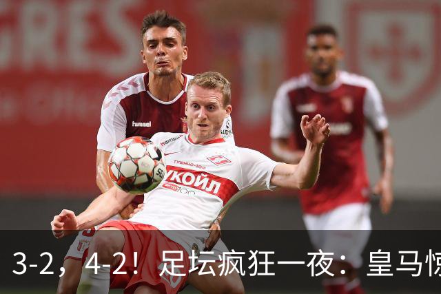3-2，4-2！足坛疯狂一夜：皇马惊险绝杀，阿森纳晋级，热刺遭淘汰