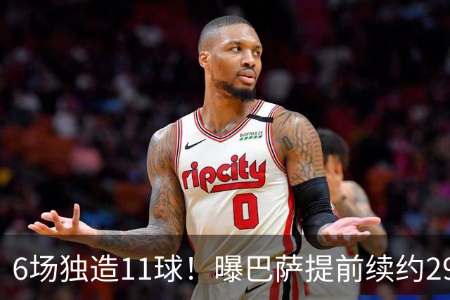6场独造11球！曝巴萨提前续约29岁队长 盼其终老诺坎普