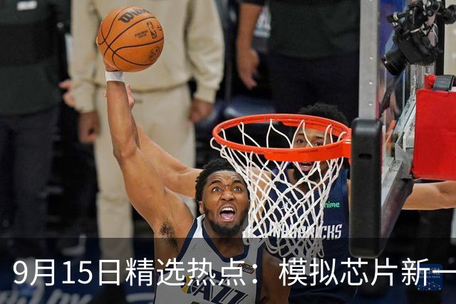 9月15日精选热点：模拟芯片新一轮涨价开启 这两大龙头最受益