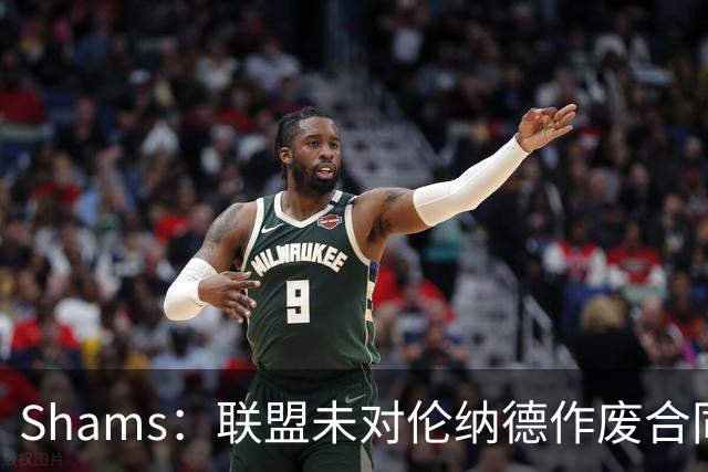 Shams：联盟未对伦纳德作废合同或停赛，是因为未掌握铁证